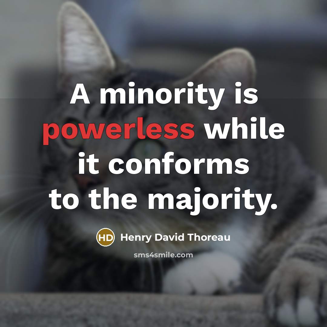 “A minority is powerless while it conforms to the majority.” quote by Henry David Thoreau