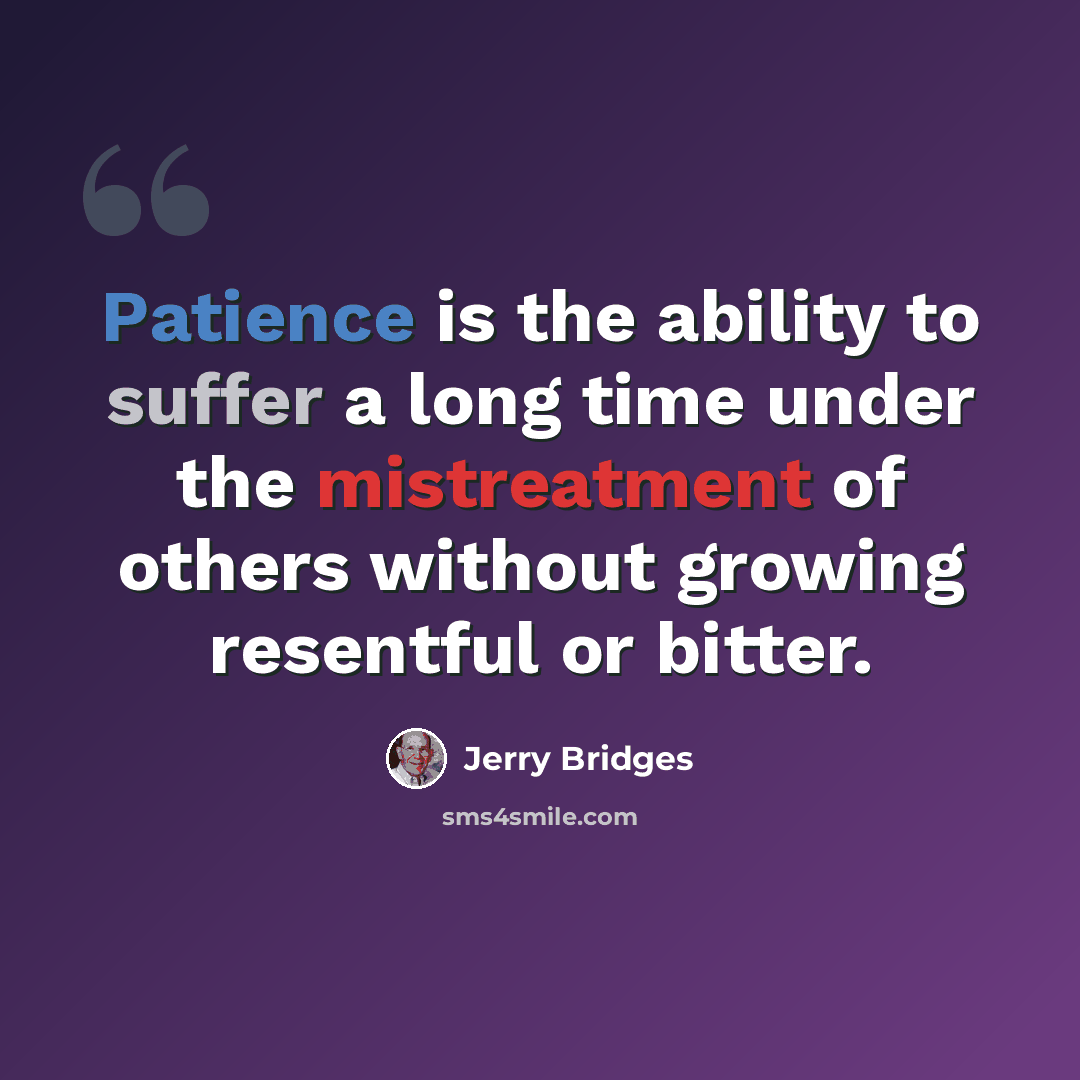 “Patience is the ability to suffer a long time under the mistreatment of others without growing resentful or bitter.” quote by Jerry Bridges