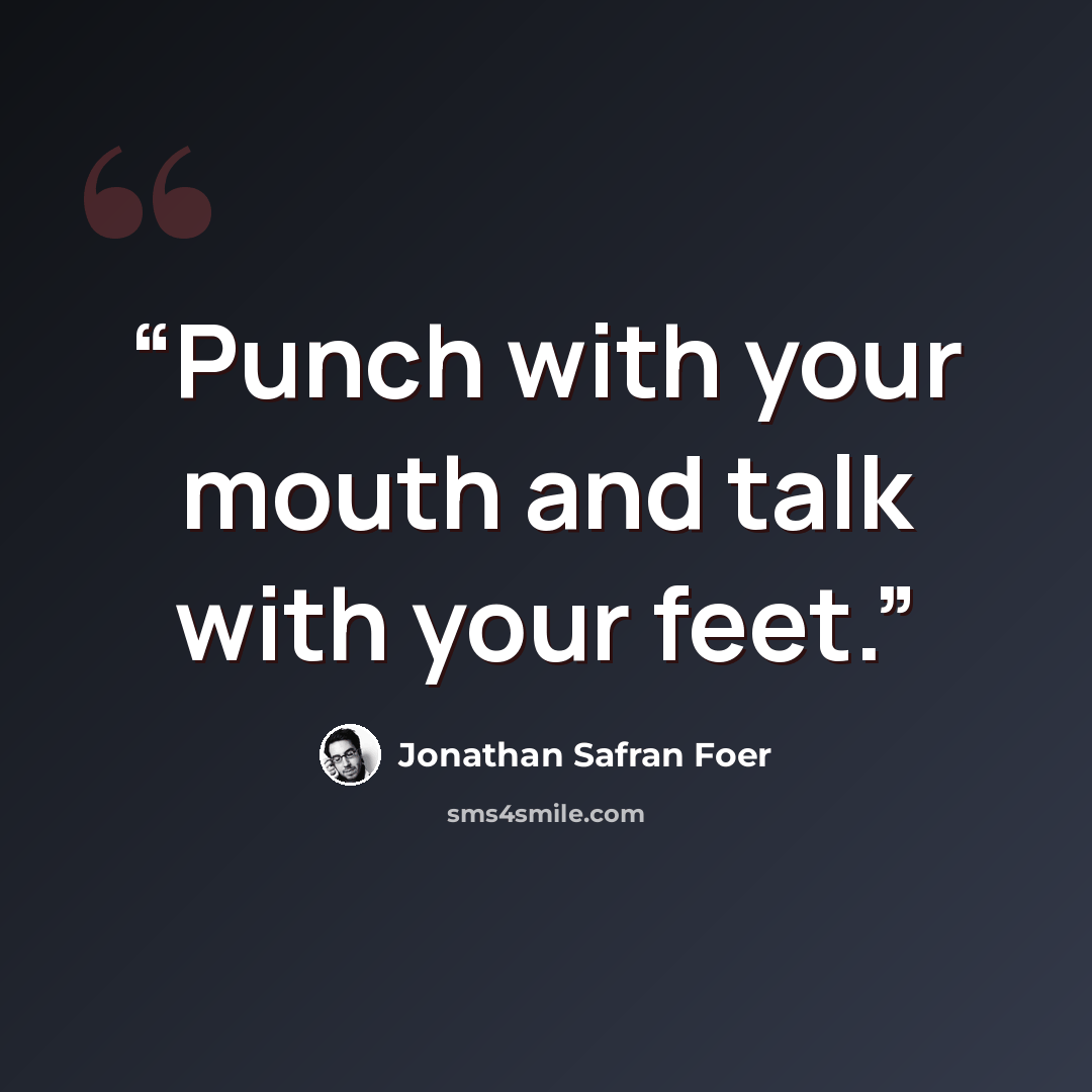 “Punch with your mouth and talk with your feet.” quote by Jonathan Safran Foer