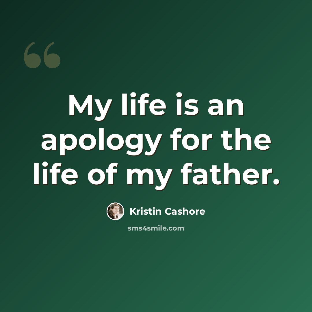 “My life is an apology for the life of my father.” quote by Kristin Cashore