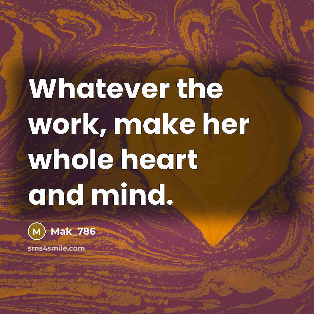 “Whatever the work, make her whole heart and mind.” quote by Mak_786