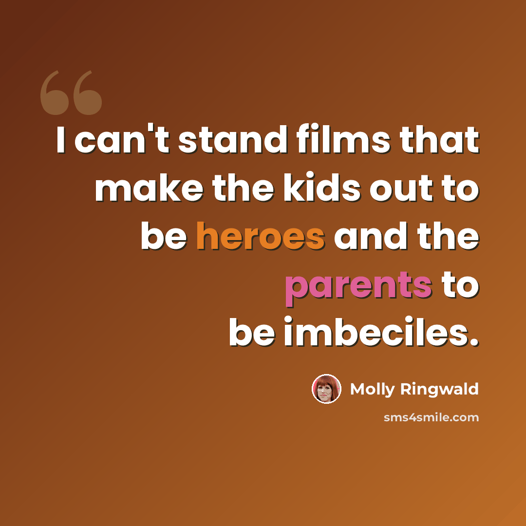 “I can't stand films that make the kids out to be heroes and the parents to be imbeciles.” quote by Molly Ringwald