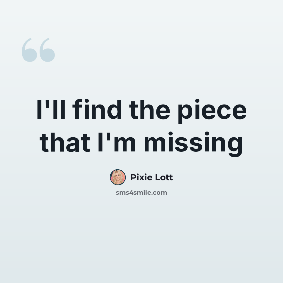 “I'll find the piece that I'm missing” quote by Pixie Lott