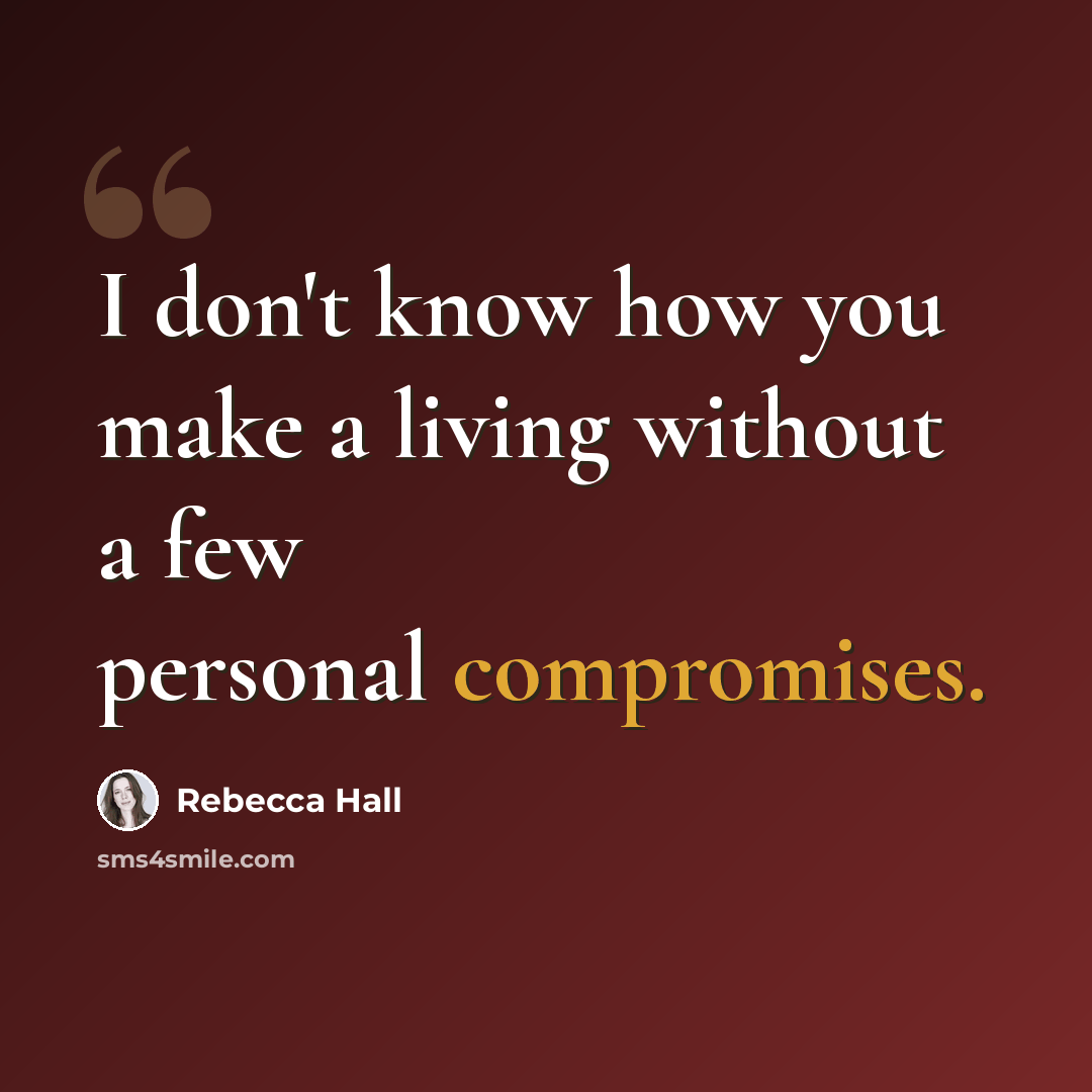 “I don't know how you make a living without a few personal compromises.” quote by Rebecca Hall