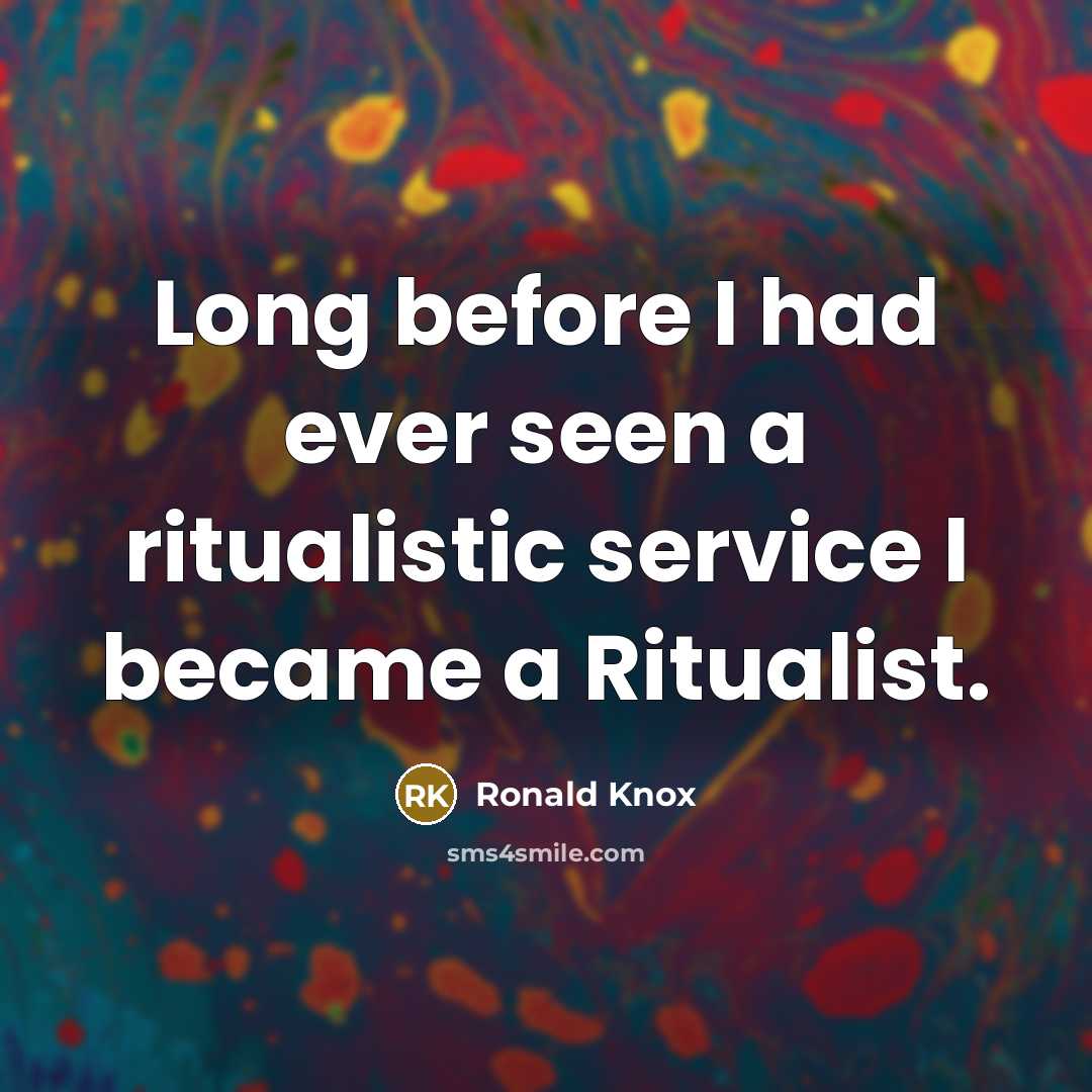 “Long before I had ever seen a ritualistic service I became a Ritualist.” quote by Ronald Knox