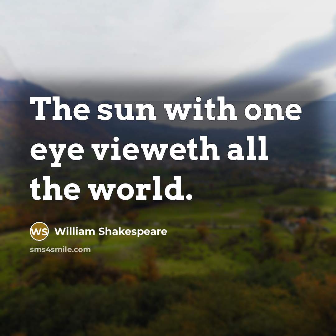 “The sun with one eye vieweth all the world.” quote by William Shakespeare