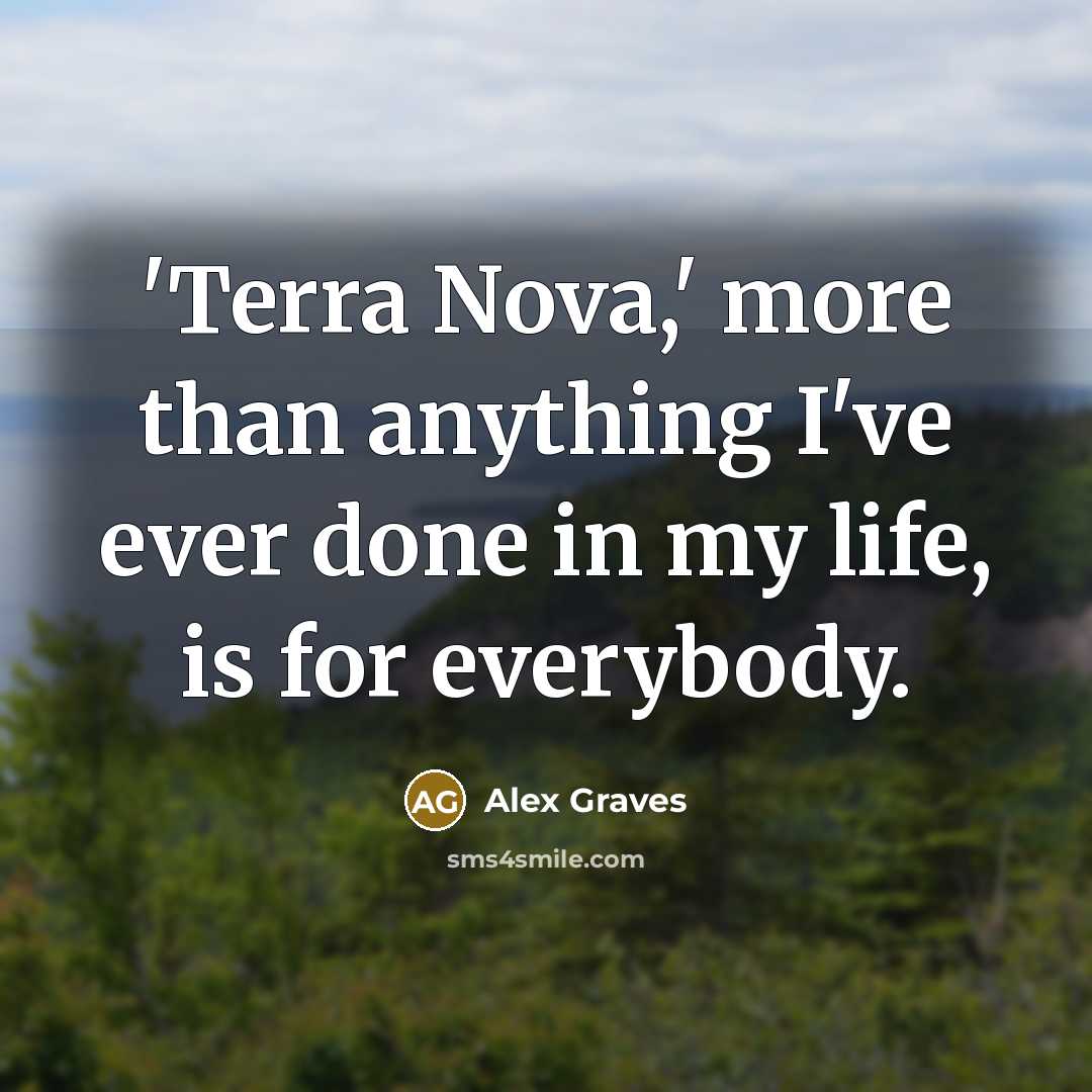 “'Terra Nova,' more than anything I've ever done in my life, is for everybody.” quote by Alex Graves