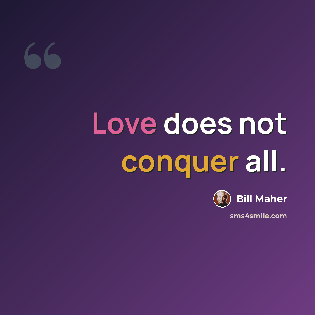 “Love does not conquer all.” quote by Bill Maher