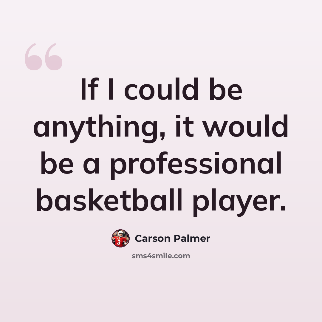 “If I could be anything, it would be a professional basketball player.” quote by Carson Palmer