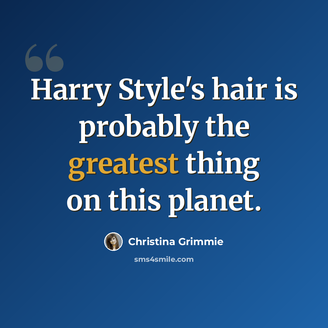 “Harry Style's hair is probably the greatest thing on this planet.” quote by Christina Grimmie