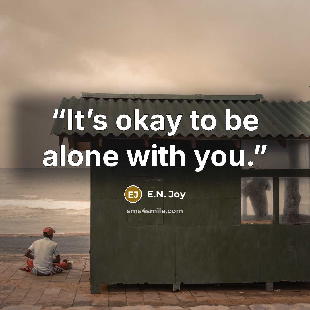 “It’s okay to be alone with you.” quote by E.N. Joy