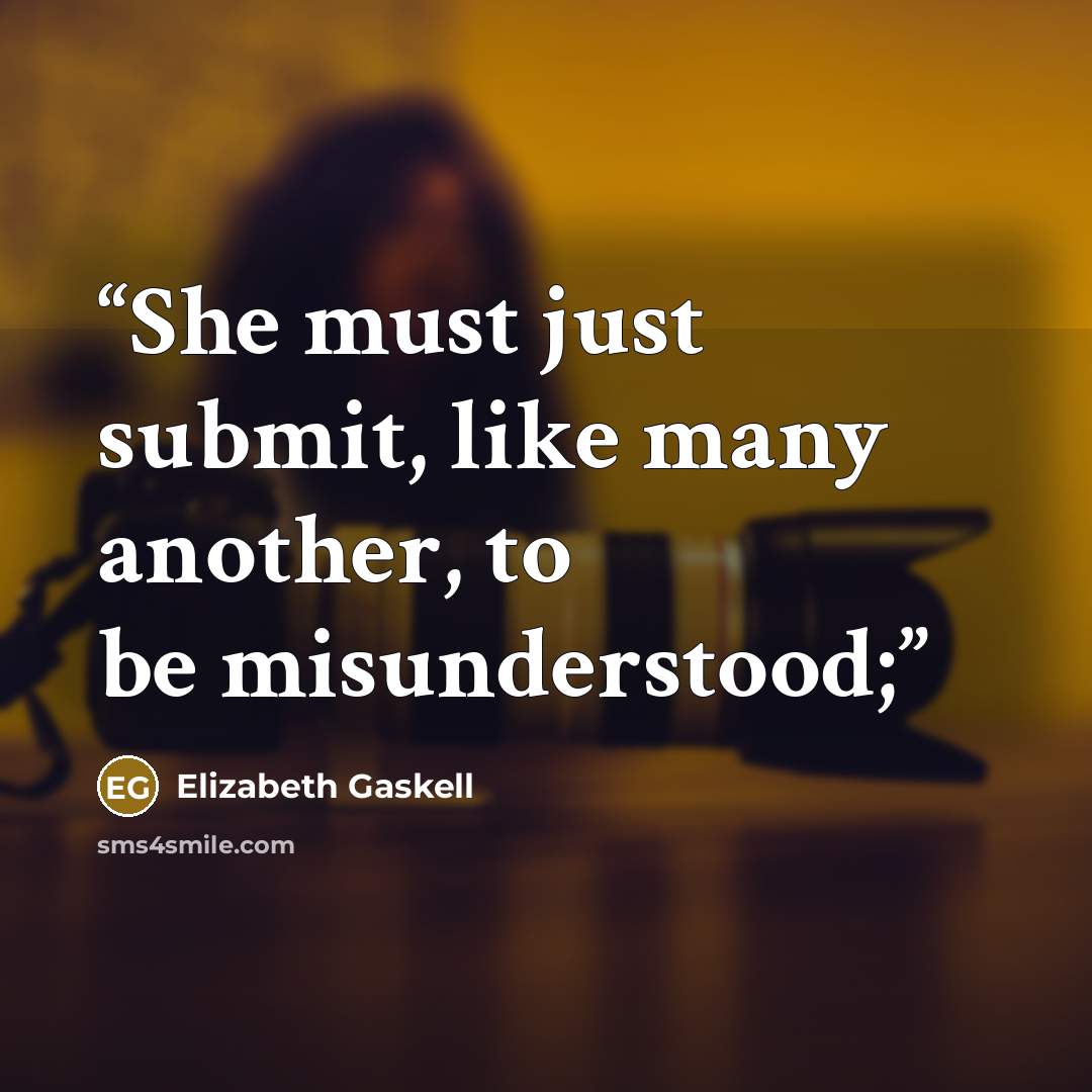 “She must just submit, like many another, to be misunderstood;” quote by Elizabeth Gaskell
