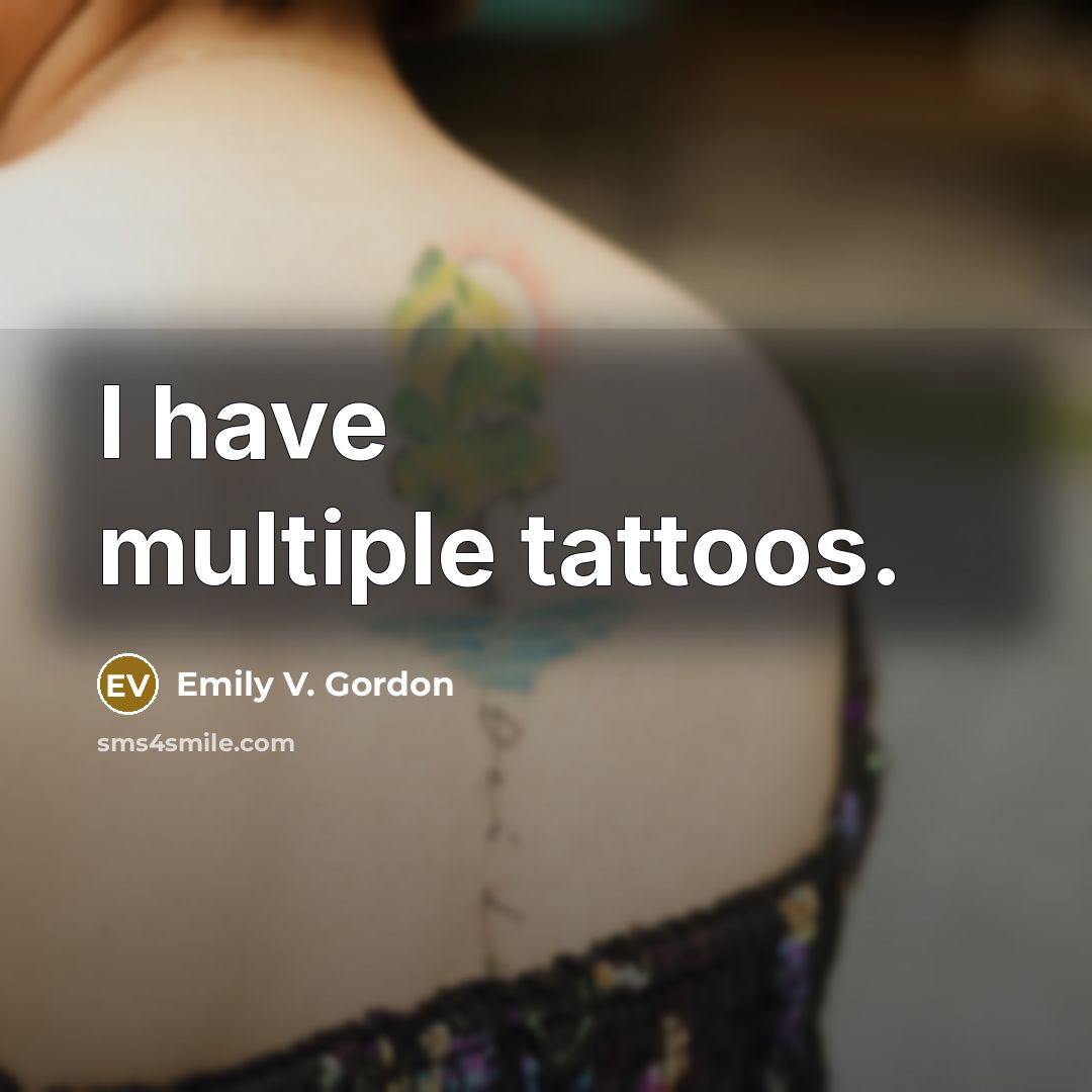 “I have multiple tattoos.” quote by Emily V. Gordon
