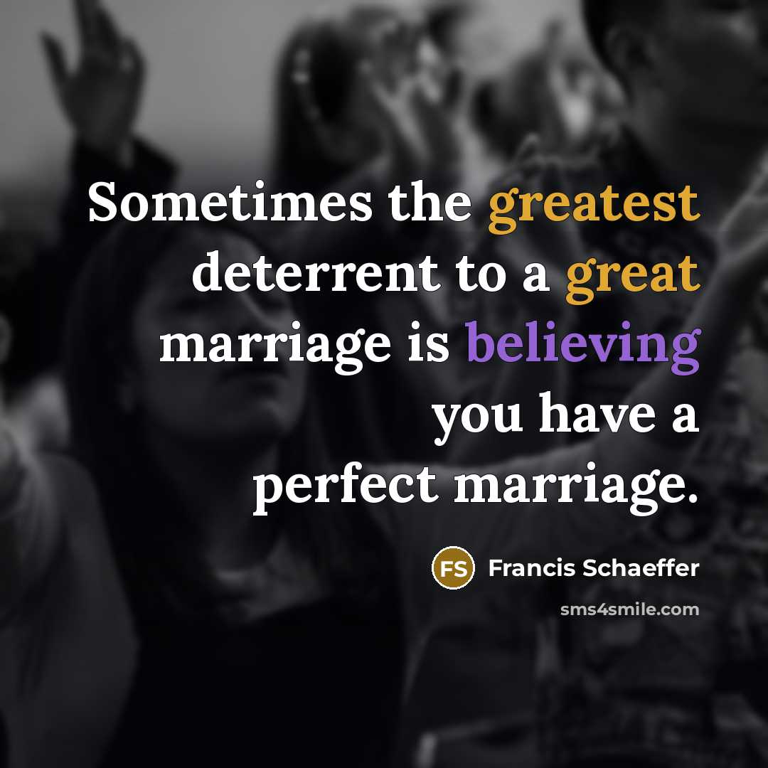 “Sometimes the greatest deterrent to a great marriage is believing you have a perfect marriage.” quote by Francis Schaeffer