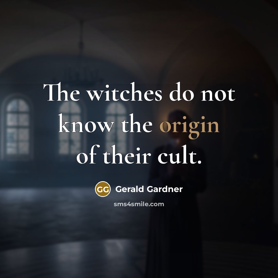 “The witches do not know the origin of their cult.” quote by Gerald Gardner