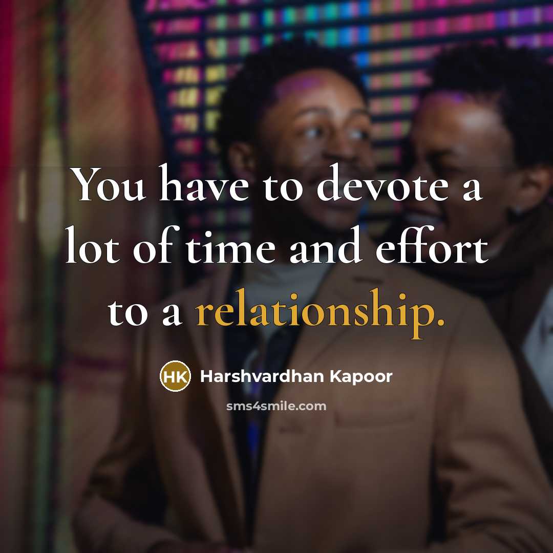 “You have to devote a lot of time and effort to a relationship.” quote by Harshvardhan Kapoor