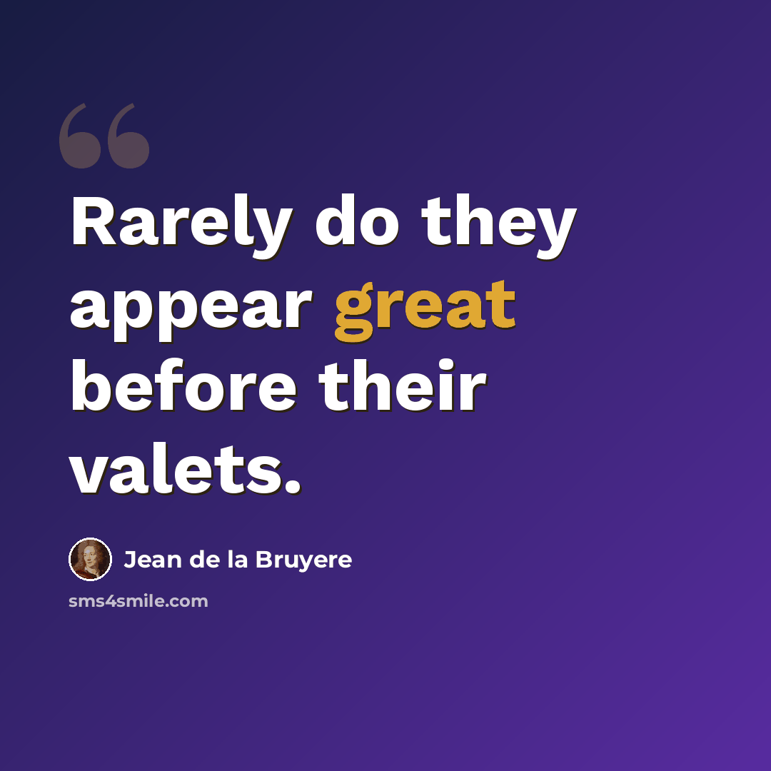 “Rarely do they appear great before their valets.” quote by Jean de la Bruyere