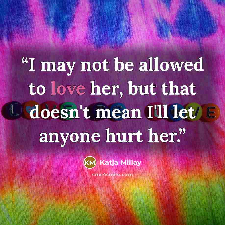 “I may not be allowed to love her, but that doesn't mean I'll let anyone hurt her.” quote by Katja Millay