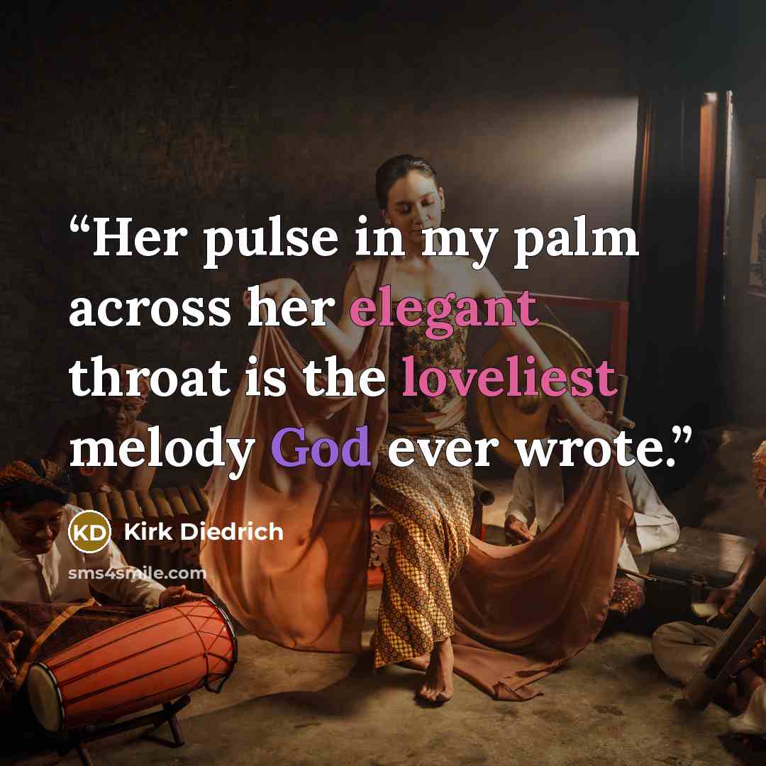 “Her pulse in my palm across her elegant throat is the loveliest melody God ever wrote.” quote by Kirk Diedrich
