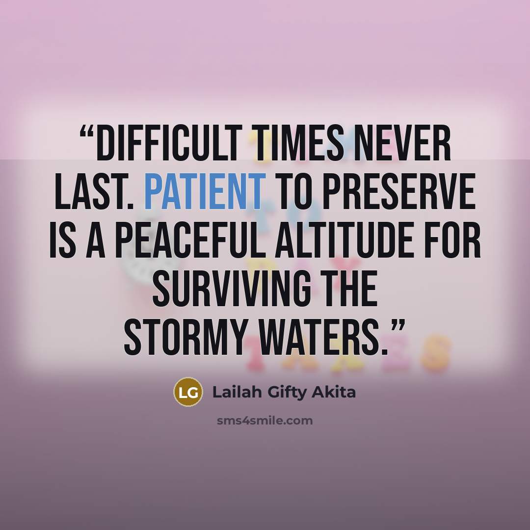 “Difficult times never last. Patient to preserve is a peaceful altitude for surviving the stormy waters.” quote by Lailah Gifty Akita