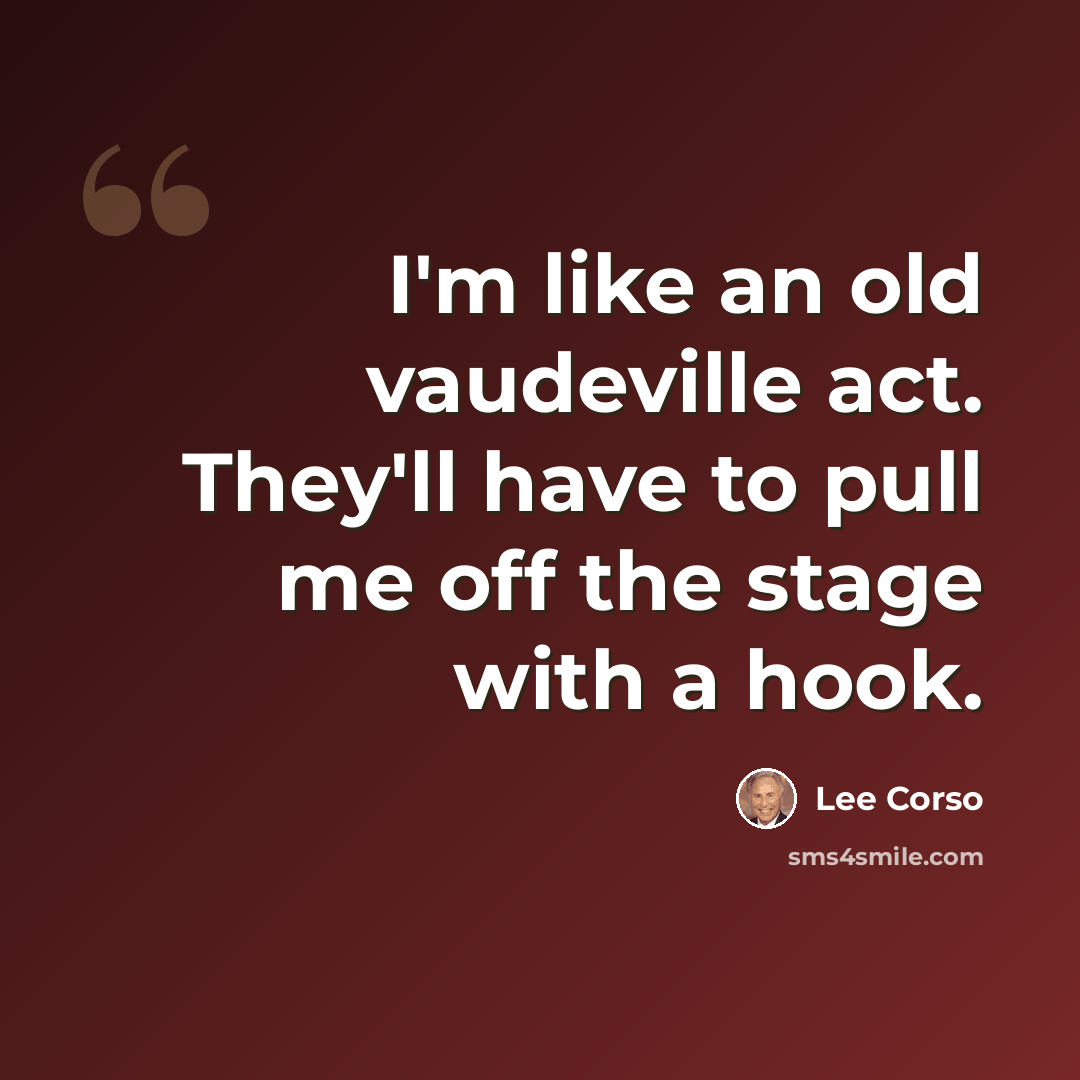 “I'm like an old vaudeville act. They'll have to pull me off the stage with a hook.” quote by Lee Corso