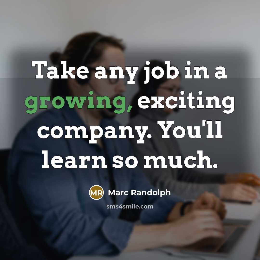 “Take any job in a growing, exciting company. You'll learn so much.” quote by Marc Randolph