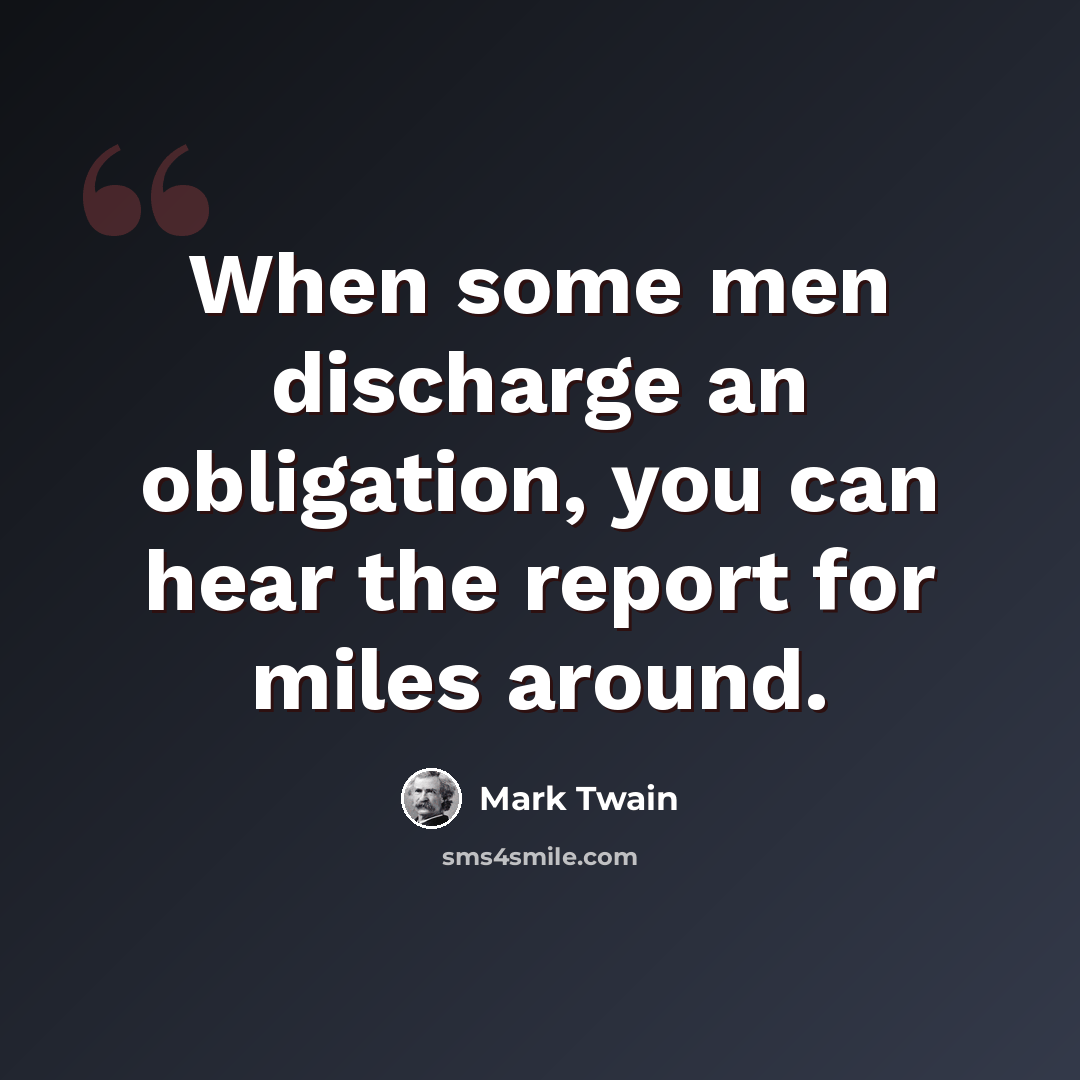 “When some men discharge an obligation, you can hear the report for miles around.” quote by Mark Twain