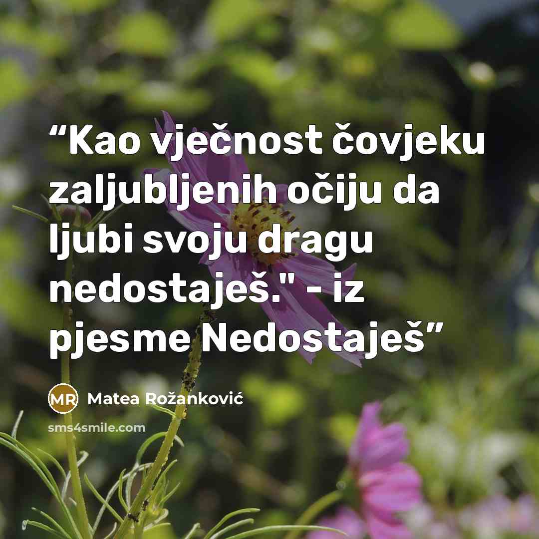 “Kao vječnost čovjeku zaljubljenih očiju da ljubi svoju dragu nedostaješ." - iz pjesme Nedostaješ” quote by Matea Rožanković
