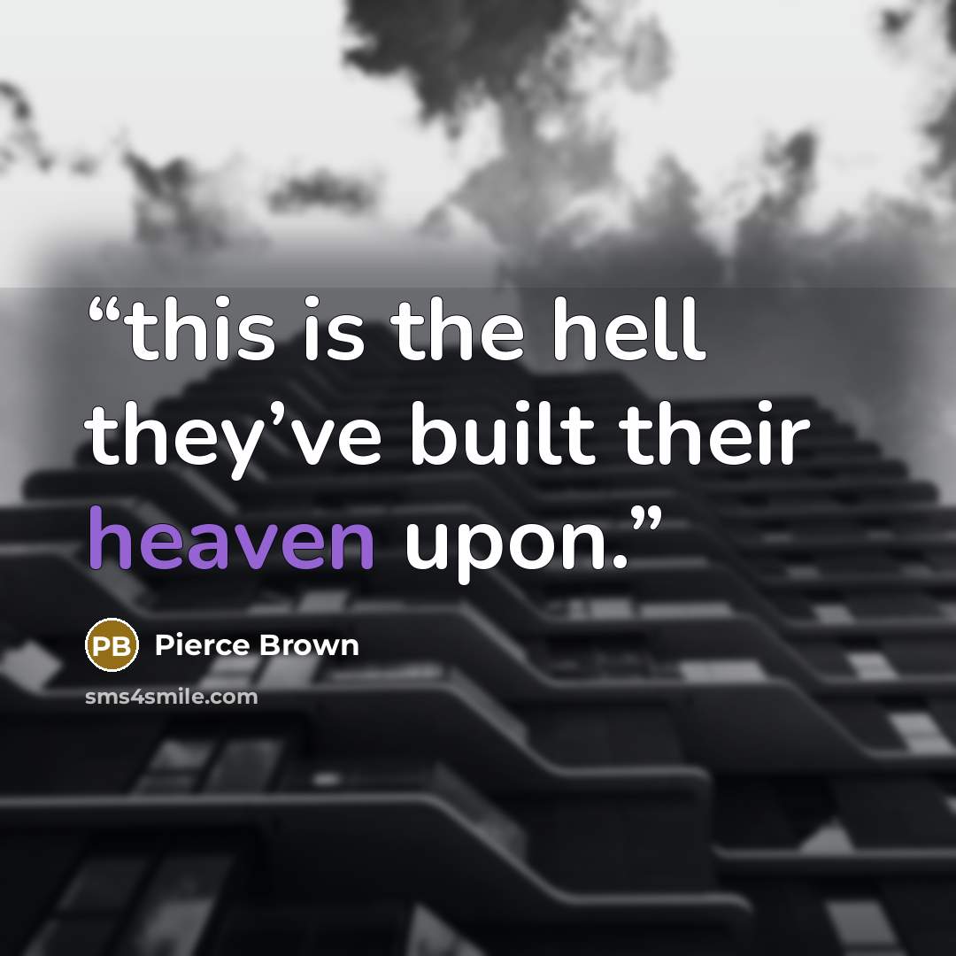 “this is the hell they’ve built their heaven upon.” quote by Pierce Brown