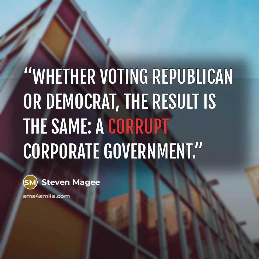 “Whether voting Republican or Democrat, the result is the same: A corrupt corporate government.” quote by Steven Magee