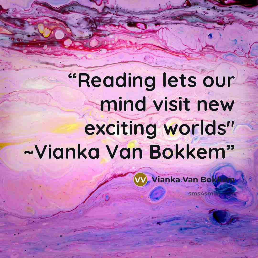 “Reading lets our mind visit new exciting worlds" ~Vianka Van Bokkem” quote by Vianka Van Bokkem
