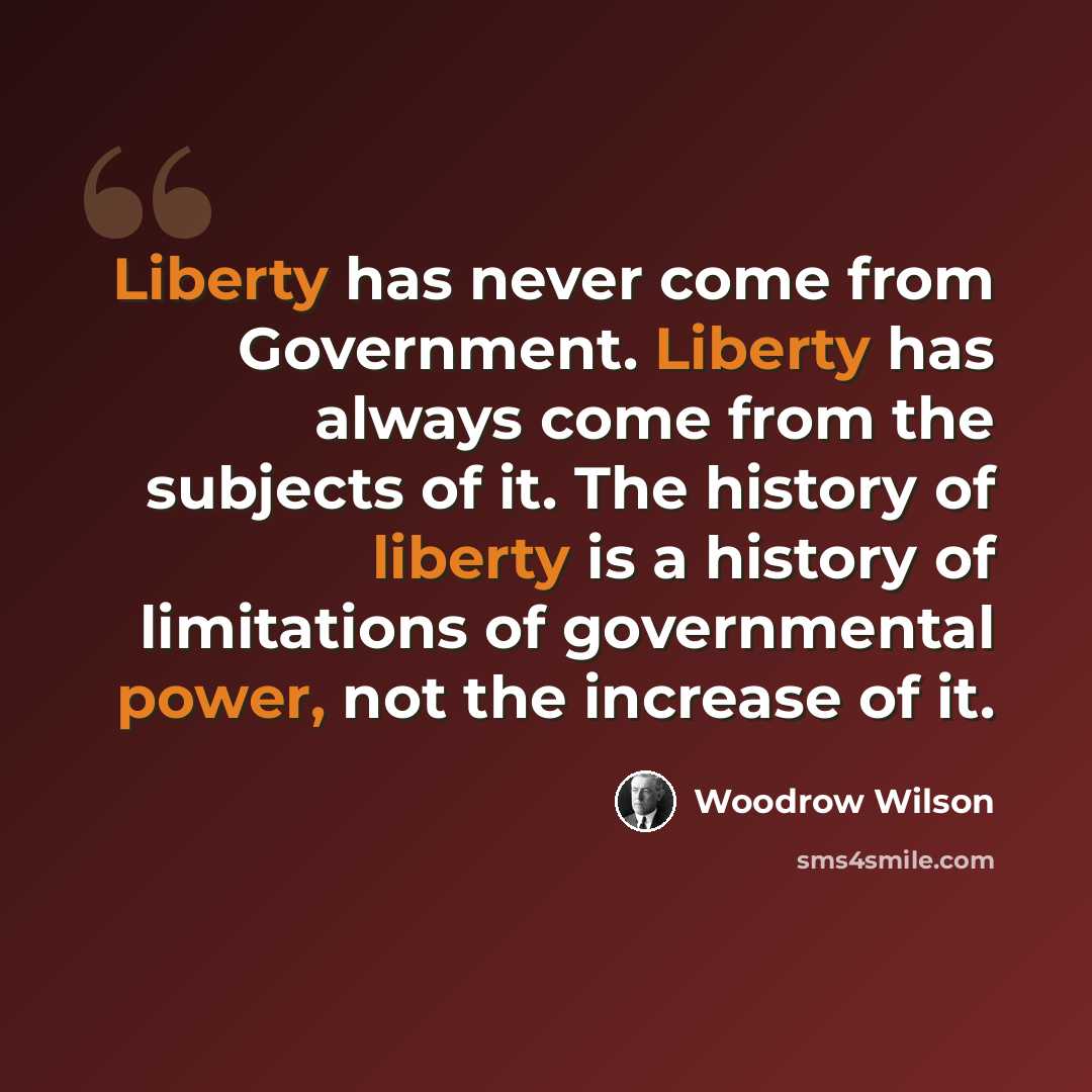 “Liberty has never come from Government. Liberty has always come from the subjects of it. The history of liberty is a history of limitations of governmental power, not the increase of it.” quote by Woodrow Wilson