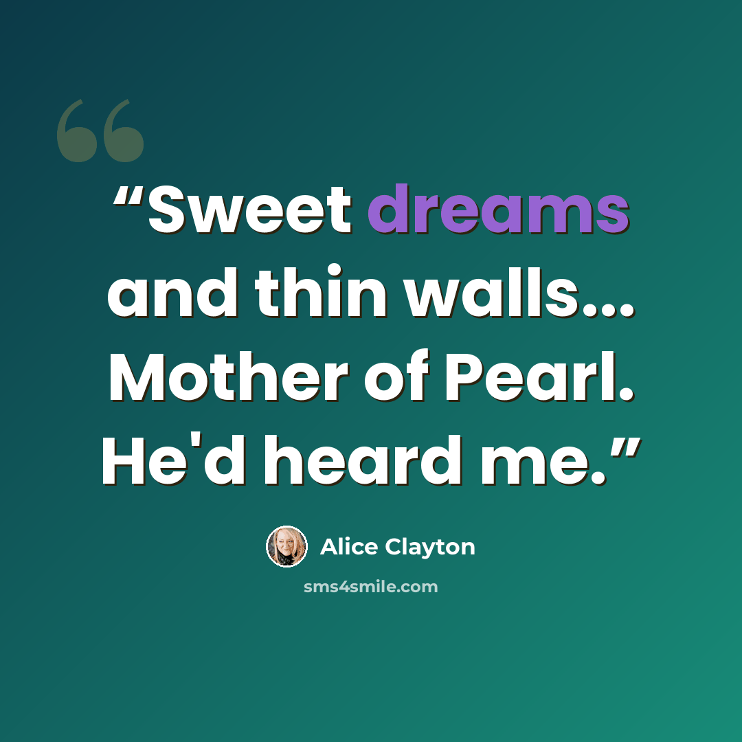 “Sweet dreams and thin walls... Mother of Pearl. He'd heard me.” quote by Alice Clayton