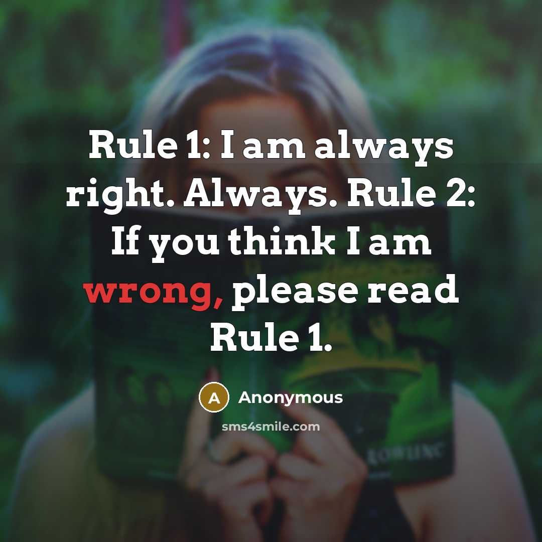 “Rule 1: I am always right. Always. Rule 2: If you think I am wrong, please read Rule 1.” quote by Anonymous