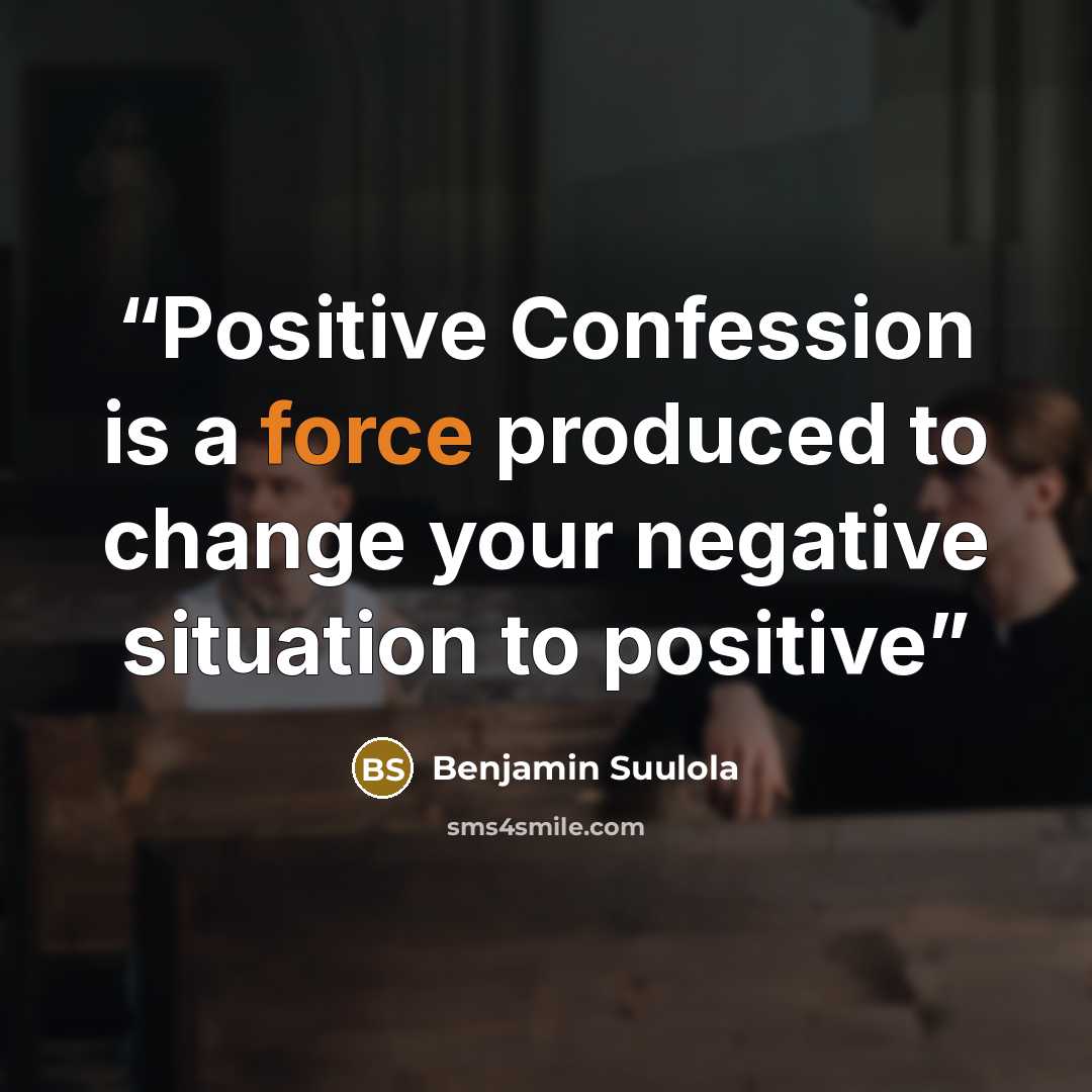 “Positive Confession is a force produced to change your negative situation to positive” quote by Benjamin Suulola