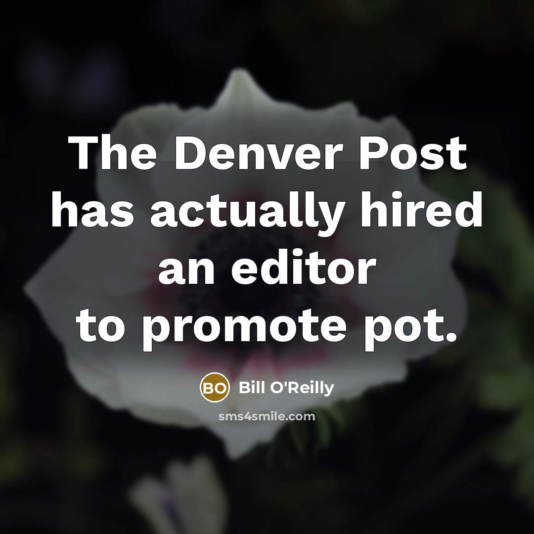 “The Denver Post has actually hired an editor to promote pot.” quote by Bill O'Reilly