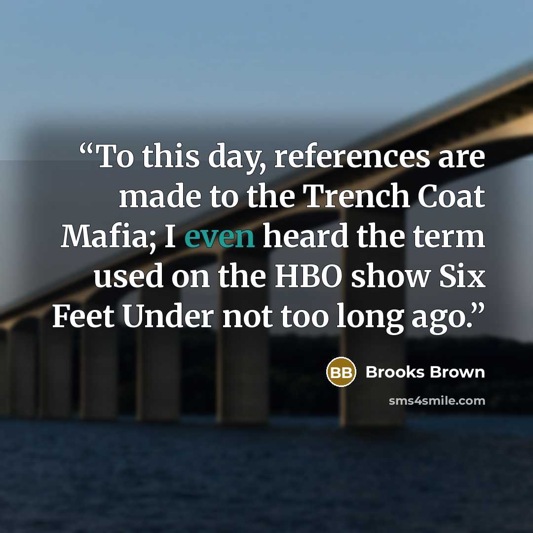 “To this day, references are made to the Trench Coat Mafia; I even heard the term used on the HBO show Six Feet Under not too long ago.” quote by Brooks Brown