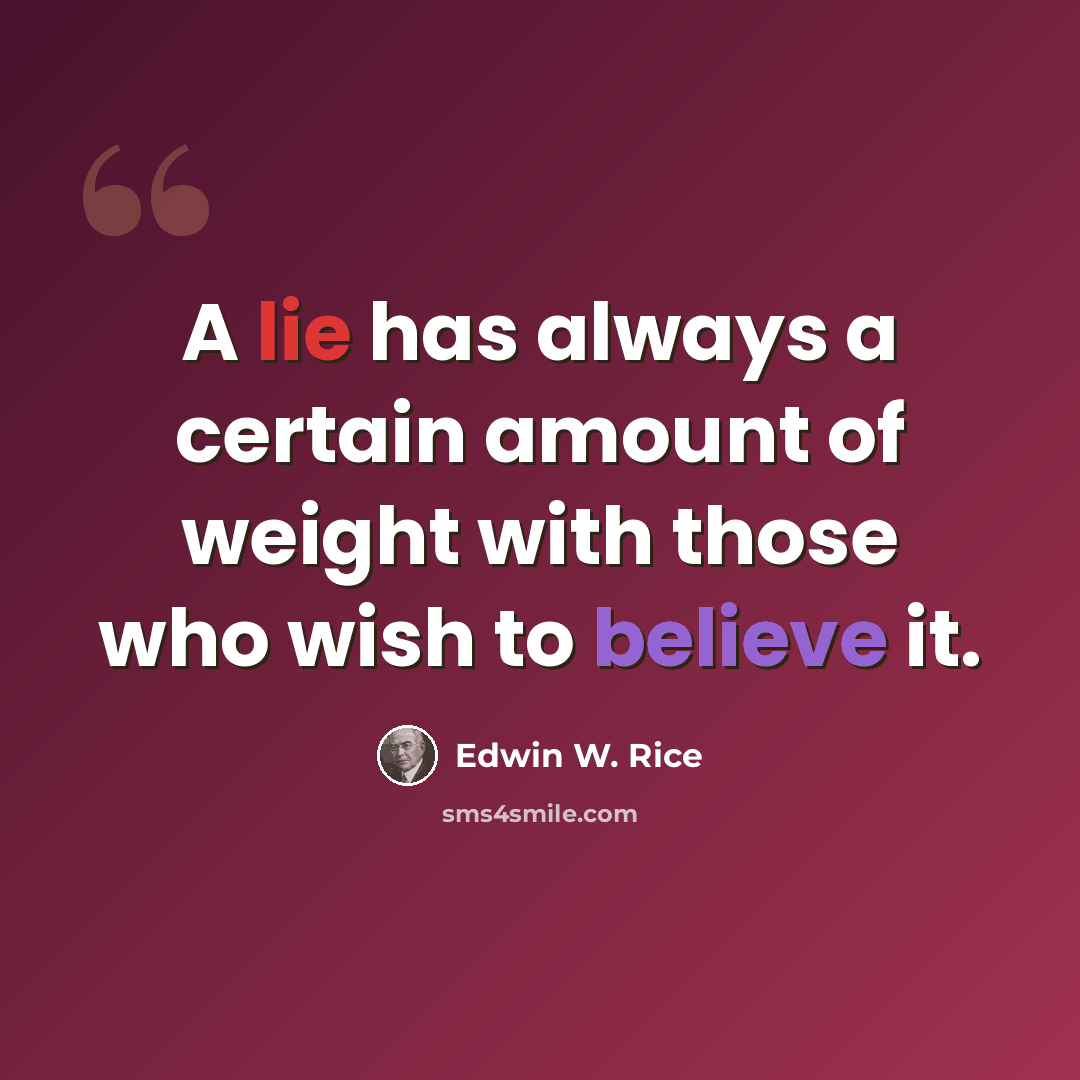 “A lie has always a certain amount of weight with those who wish to believe it.” quote by Edwin W. Rice