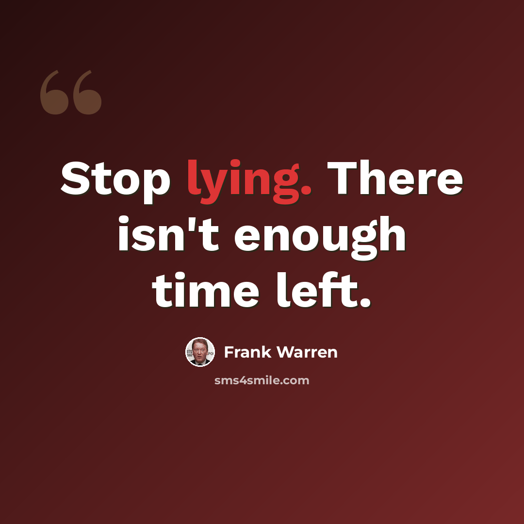 “Stop lying. There isn't enough time left.” quote by Frank Warren