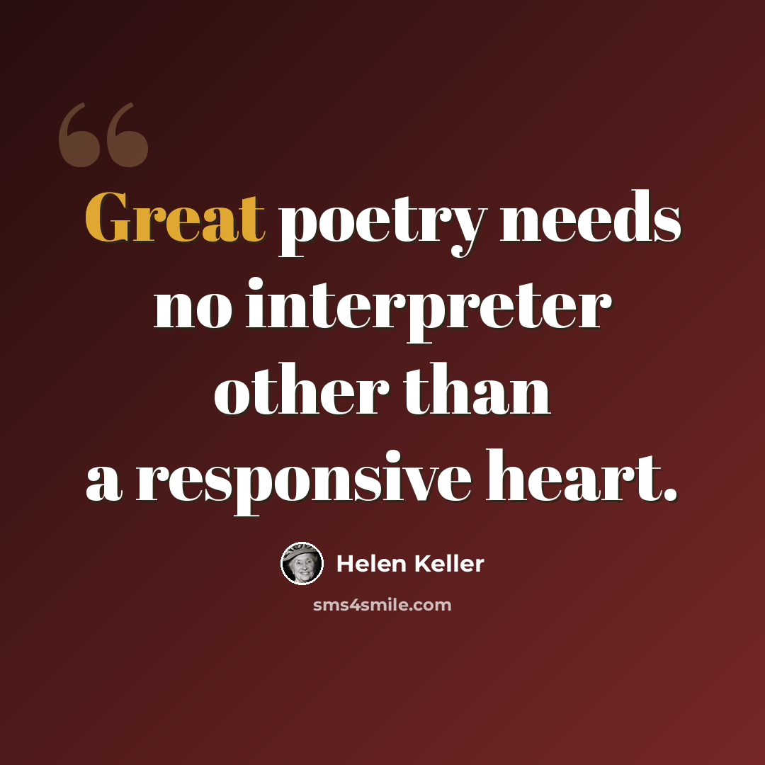 “Great poetry needs no interpreter other than a responsive heart.” quote by Helen Keller