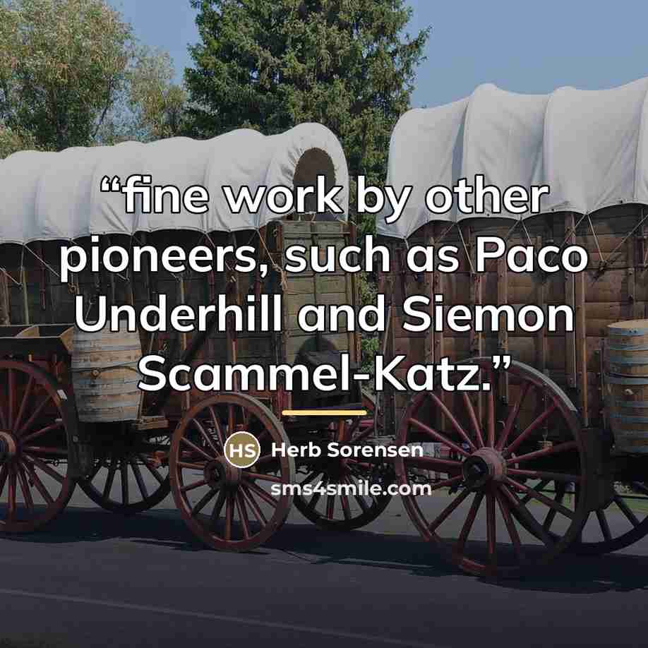 “fine work by other pioneers, such as Paco Underhill and Siemon Scammel-Katz.” quote by Herb Sorensen