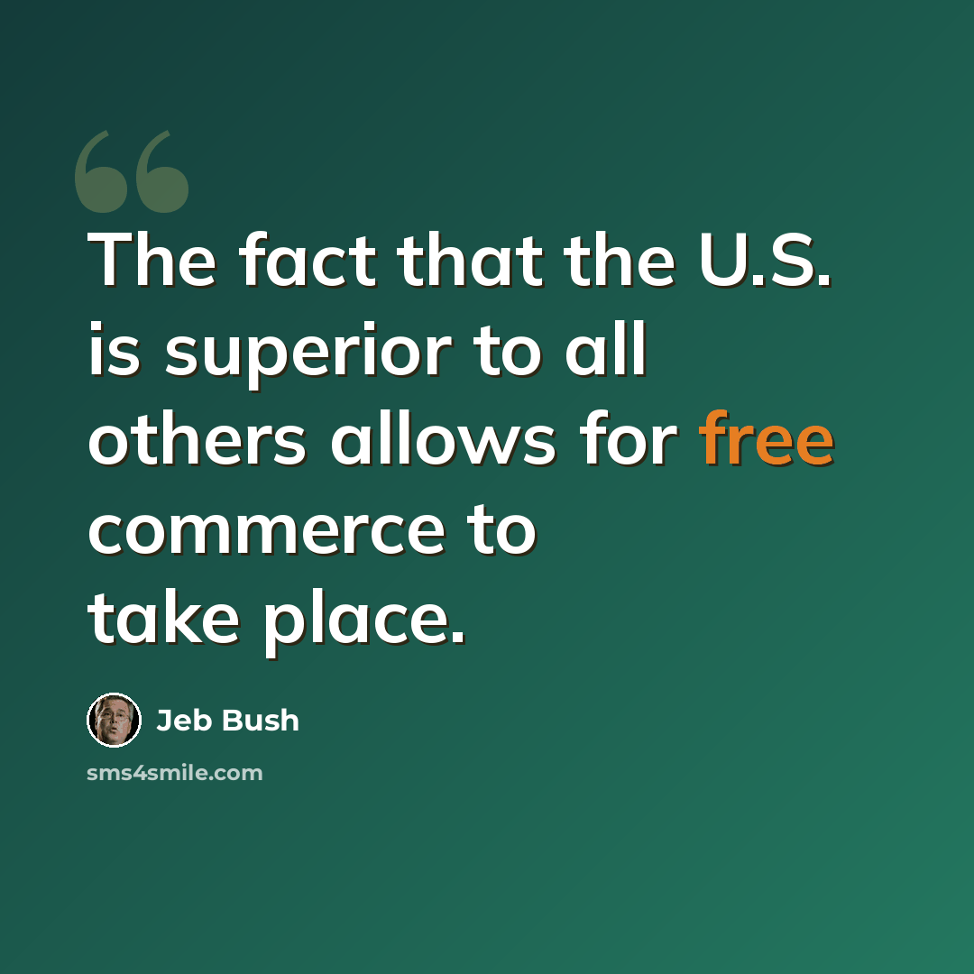 “The fact that the U.S. is superior to all others allows for free commerce to take place.” quote by Jeb Bush