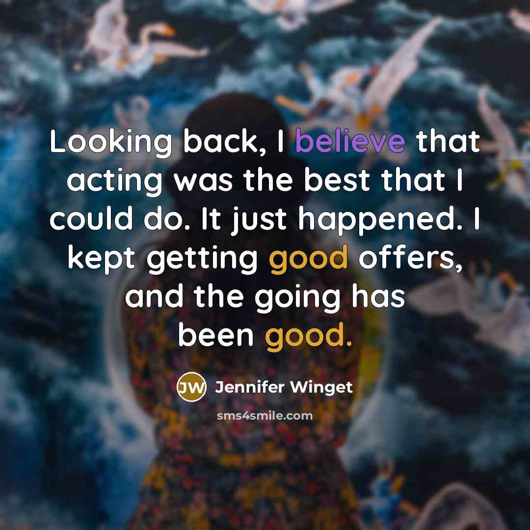 “Looking back, I believe that acting was the best that I could do. It just happened. I kept getting good offers, and the going has been good.” quote by Jennifer Winget