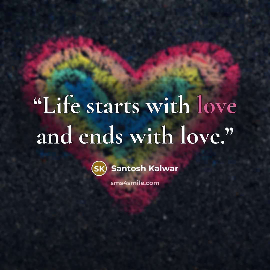 “Life starts with love and ends with love.” quote by Santosh Kalwar