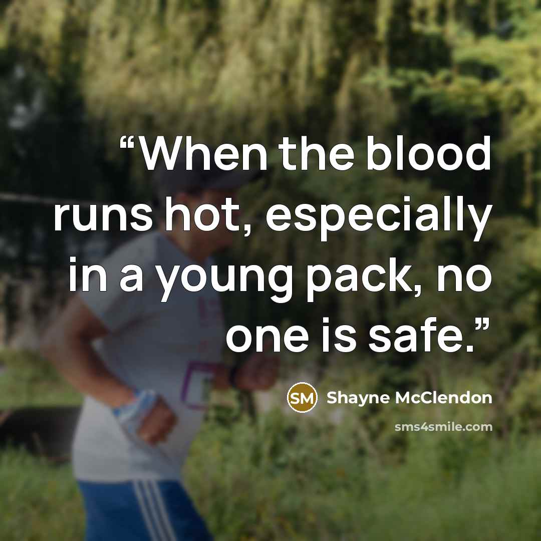 “When the blood runs hot, especially in a young pack, no one is safe.” quote by Shayne McClendon