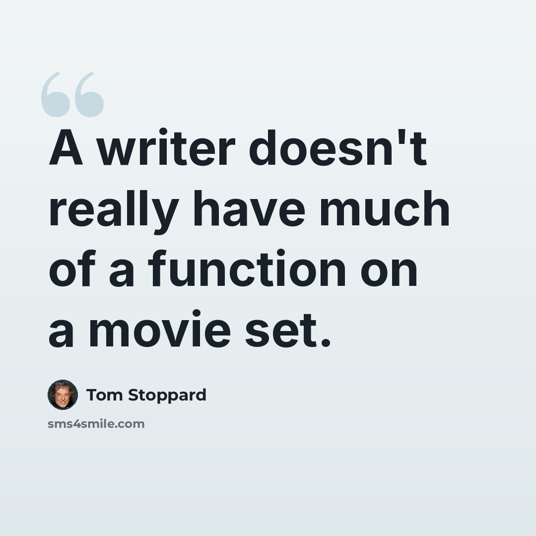 “A writer doesn't really have much of a function on a movie set.” quote by Tom Stoppard
