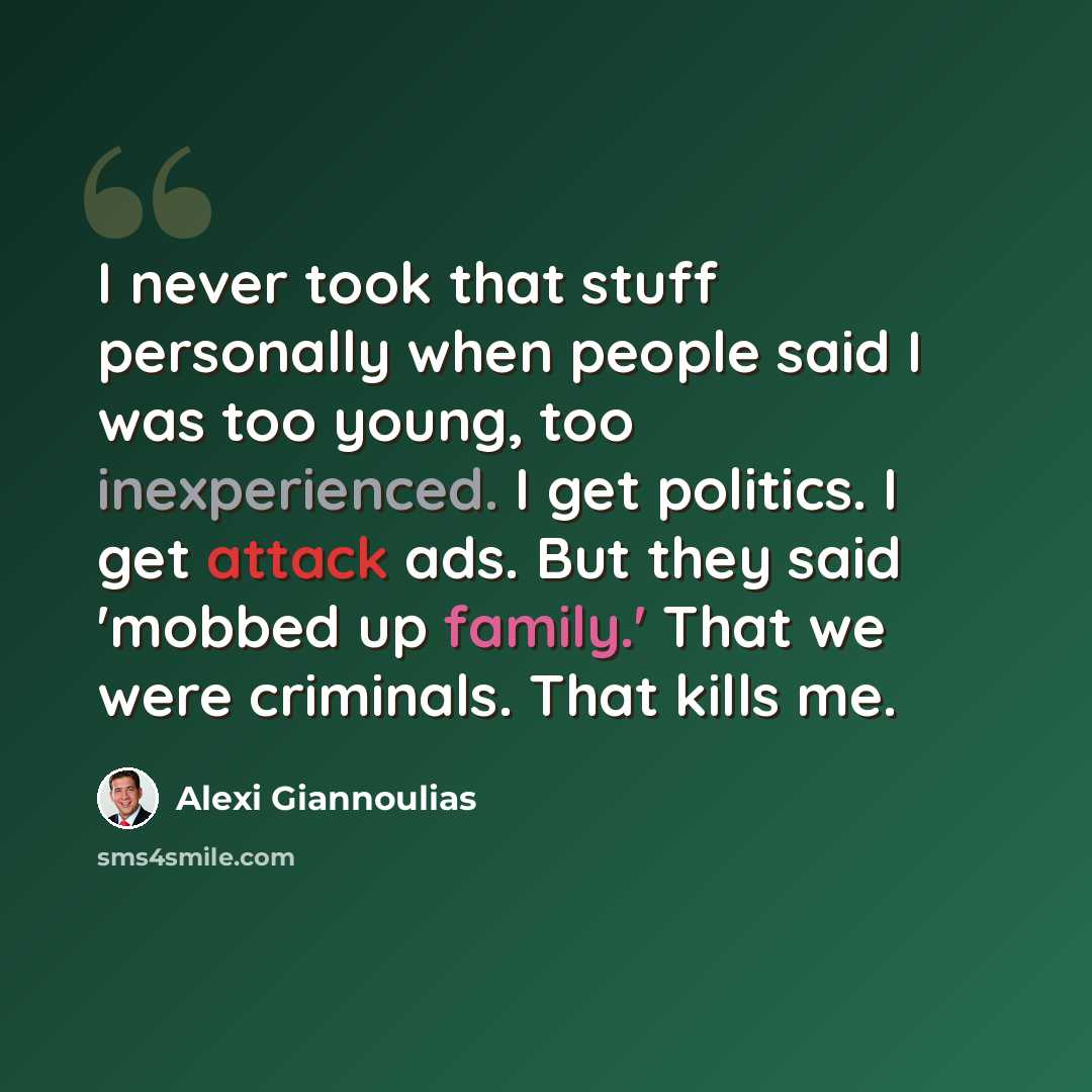 “I never took that stuff personally when people said I was too young, too inexperienced. I get politics. I get attack ads. But they said 'mobbed up family.' That we were criminals. That kills me.” quote by Alexi Giannoulias