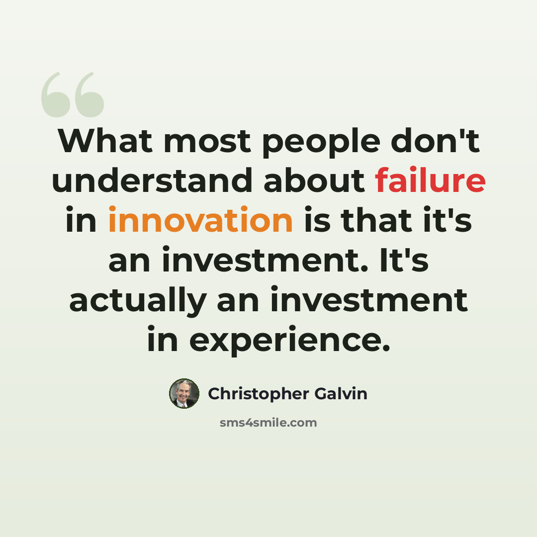 “What most people don't understand about failure in innovation is that it's an investment. It's actually an investment in experience.” quote by Christopher Galvin