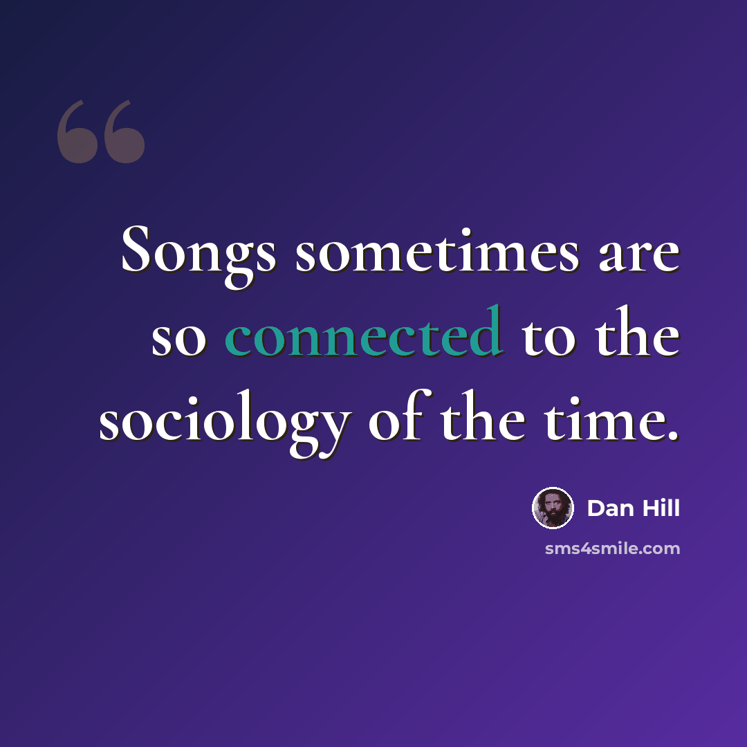 “Songs sometimes are so connected to the sociology of the time.” quote by Dan Hill