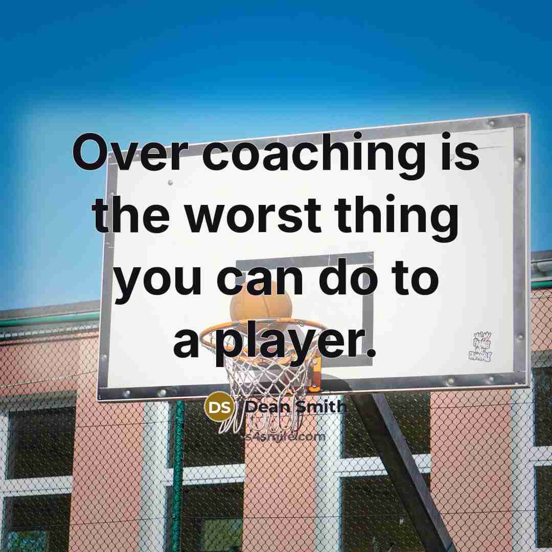 “Over coaching is the worst thing you can do to a player.” quote by Dean Smith